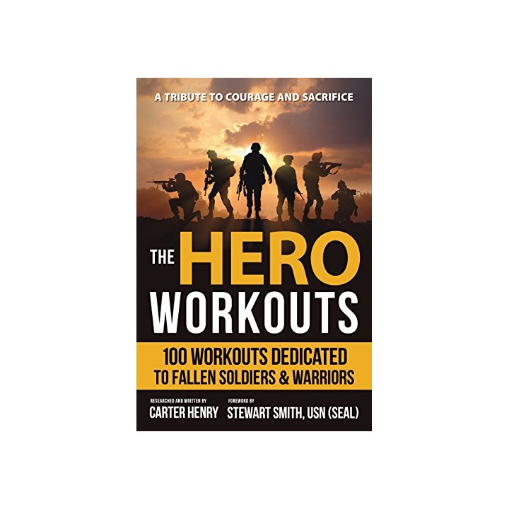 The Hero Workouts: 100 Workouts Dedicated to Fallen Soldiers and Warriors